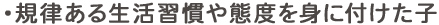 規律ある生活習慣や態度を身に付けた子