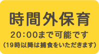 時間外保育　20：00まで可能です(19時以降は捕食を頂きます)